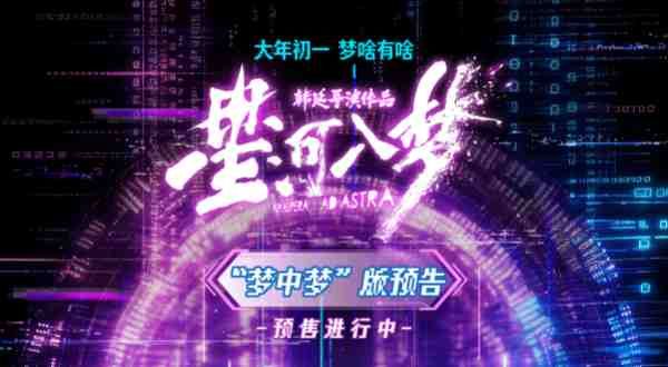 春节档科幻电影《星河入梦》预售开启 王鹤棣宋茜梦境冒险再升级