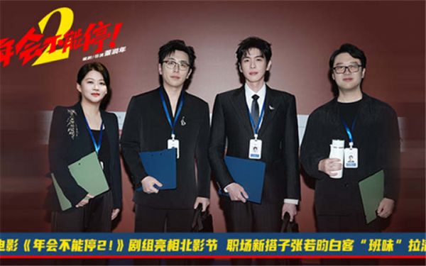 电影《年会不能停2！》剧组亮相北影节 职场新搭子张若昀白客“班味”拉满