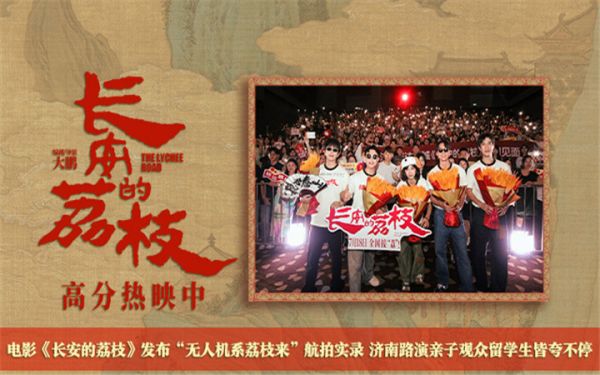 电影《长安的荔枝》发布“无人机系荔枝来”航拍实录 济南路演亲子观众留学生皆夸不停