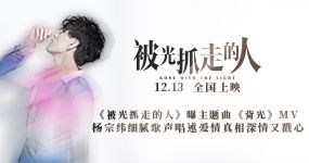  《被光抓走的人》曝主题曲《背光》MV 杨宗纬细腻歌声唱述爱情真相深情又戳心